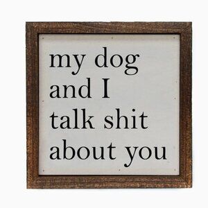 My Dog and I talk SH** about you wood sign 6"x6" made in USA
